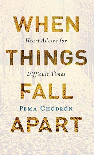When things fall apart: Heart advice for difficult times - PEMA CHODRON