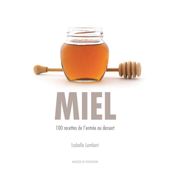Miel : 100 recettes de l&#39;entrée au dessert - ISABELLE LAMBERT