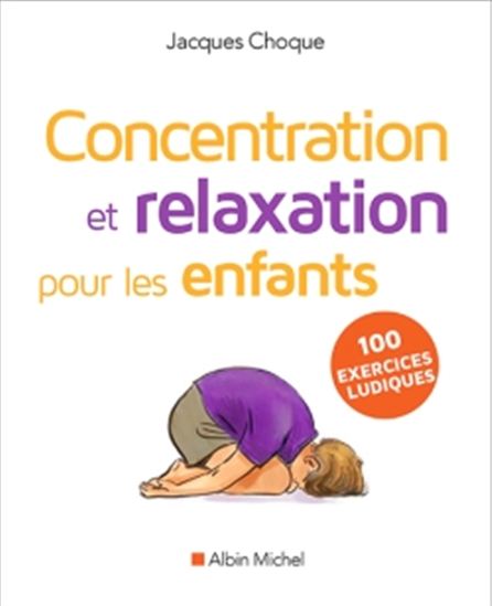 Concentration et relaxation pour les enfants : 100 exercices ludiques N. éd. - JACQUES CHOQUE
