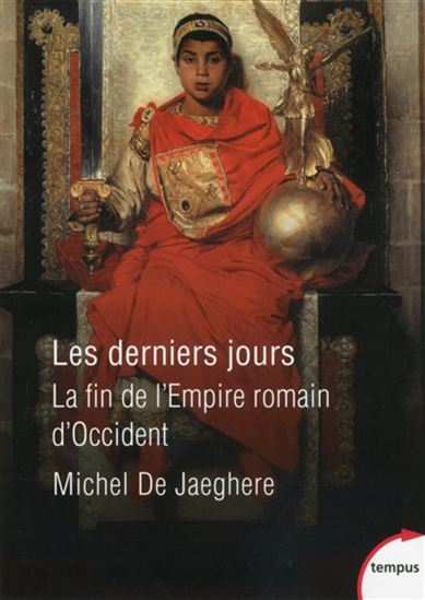 Les Derniers jours : la fin de l&#39;Empire romain d&#39;Occident - MICHEL DE JAEGHERE