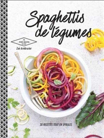 Spaghettis de légumes : 30 recettes tout en spirales - ZOÉ ARMBRUSTER