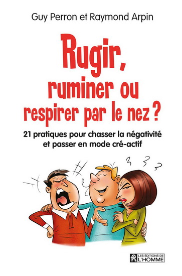 Rugir, ruminer ou respirer par le nez ? : 21 pratiques pour passer du mode réactif au mode cré-actif - RAYMOND ARPIN-SURPRENANT - GUY PERRON
