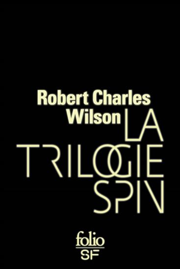 La Trilogie Spin - ROBERT CHARLES WILSON