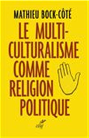 Le Multiculturalisme comme religion politique - MATHIEU BOCK-CÔTÉ