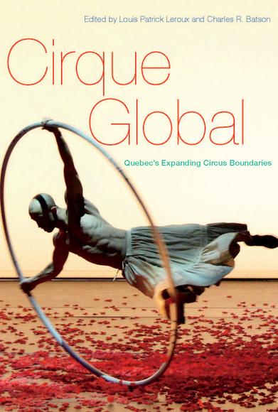 Cirque Global: Quebec&#39;s Expanding Circus Boundaries - LOUIS PATRICK LEROUX