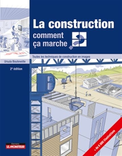 La Construction, comment ça marche ? : toutes les techniques de construction en images 2e éd. - URSULA BOUTEVEILLE