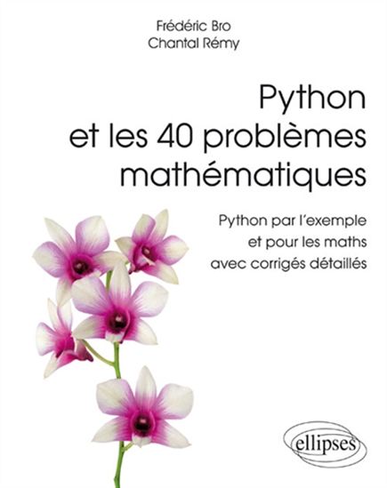Python et les 40 problèmes mathématiques : Python par l&#39;exemple et pour les maths, avec corrigés détaillés - FRÉDÉRIC BRO - CHANTAL RÉMY