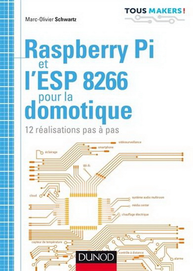 Raspberry Pi et l&#39;ESP 8266 pour la domotique : 12 réalisations pas à pas - MARC-OLIVIER SCHWARTZ