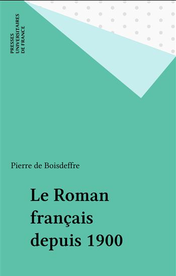 Le Roman français depuis 1900 - PIERRE DE BOISDEFFRE