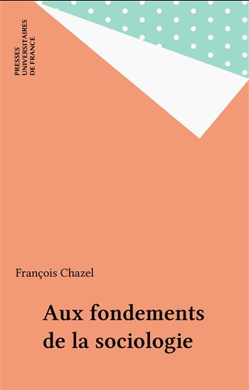 Aux fondements de la sociologie - FRANCOIS CHAZEL
