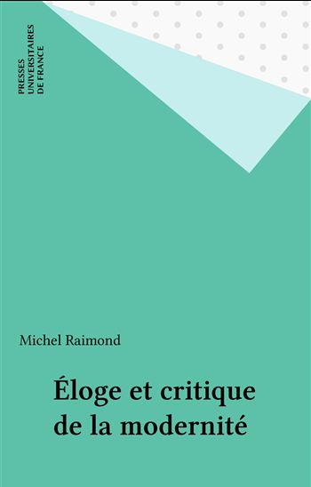 Eloge et critique de la modernité - MICHEL RAIMOND