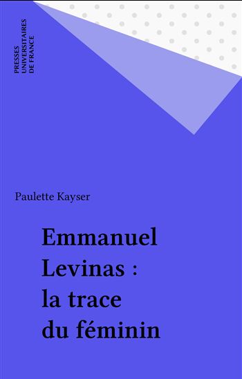 Emmanuel Levinas: la trace du féminin - PAULETTE KAYSER