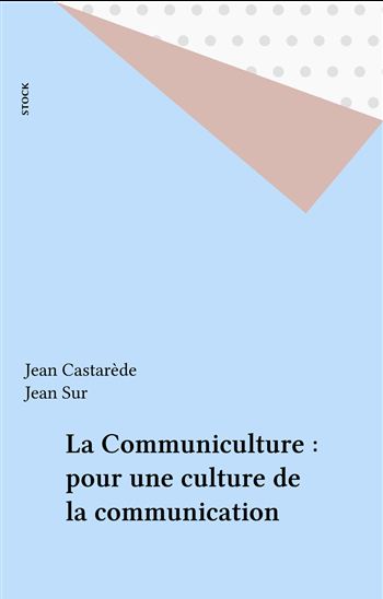 La Communiculture : pour une culture de la communication - JEAN CASTARÈDE - JEAN SUR