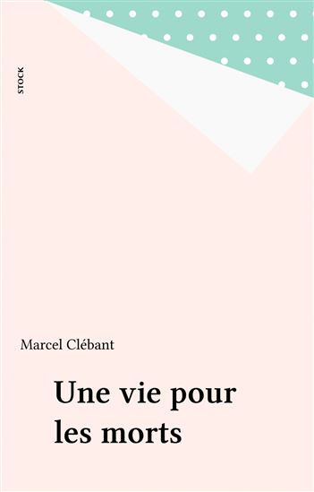 Une vie pour les morts - MARCEL CLÉBANT