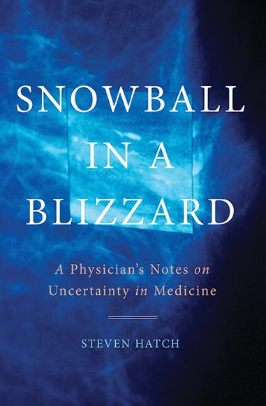 Snowball in a Blizzard: A Physician's Notes on Uncertainty in Medicine - STEVEN HATCH