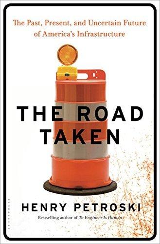 The Road Taken: The Past, Present, and Uncertain Future of America's Infrastructure - HENRY PETROSKI