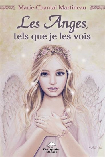 Les Anges, tels que je les vois - MARIE-CHANTAL MARTINEAU