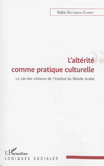 L'Altérité comme pratique culturelle : le cas des visiteurs de l'Institut du monde arabe - NAJIA DOUTABAA-CHARIF