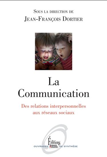 Communication : des relations interpersonnelles aux réseaux sociaux N. éd. - JEAN-FRANÇOIS DORTIER