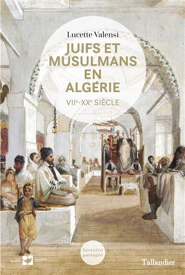 Juifs et musulmans en Algérie, VIIe-XXe siècle - LUCETTE VALENSI