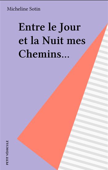 Entre le Jour et la Nuit mes Chemins... - MICHELINE SOTIN