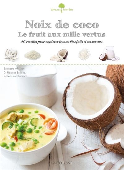 Noix de coco : le fruit aux mille vertus : 50 recettes pour explorer tous ses bienfaits et ses saveurs - BÉRENGÈRE ABRAHAM - FLORENCE SOLSONA