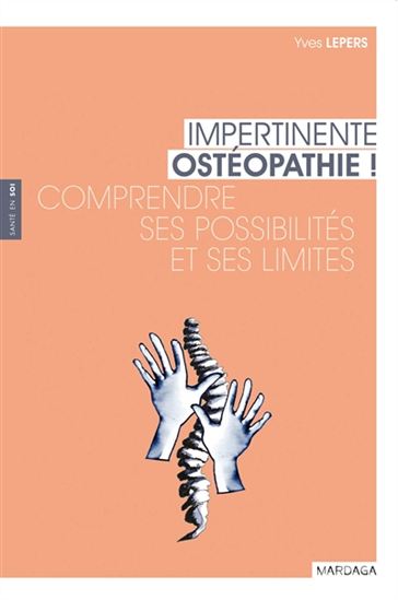 Impertinente ostéopathie ! : comprendre ses possibilités et ses limites - YVES LEPERS