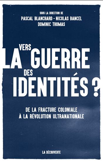 Vers la guerre des identités ? - NICOLAS BANCEL - PASCAL BLANCHARD - THOMAS