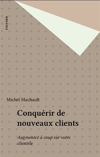 Conquérir de nouveaux clients - MICHEL MACHAULT