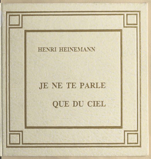Je ne te parle que du ciel - HENRI HEINEMANN