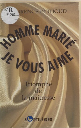 Homme marié, je vous aime : triomphe de la maîtresse - LAURENCE PYTHOUD