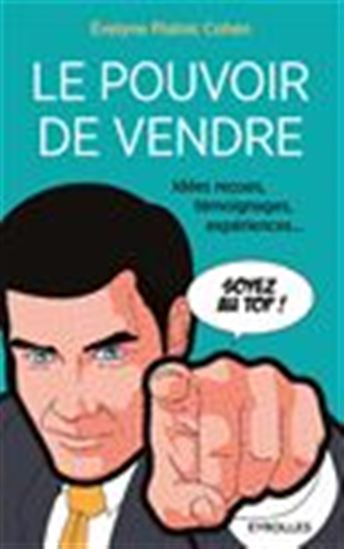 Le Pouvoir de vendre : idées reçues, témoignages, expériences... - ÉVELYNE PLATNIC-COHEN