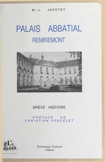Remiremont : Le Palais abbatial de 1752-1756 à nos jours - MARIE-LOUISE JACOTEY