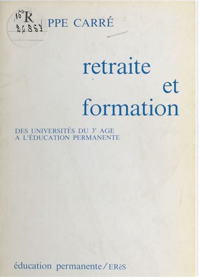 Retraite et Formation : Des universités du 3e âge à l'éducation permanente - PHILIPPE CARRÉ