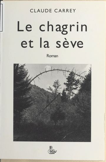Le chagrin et la sève - CLAUDE CARREY