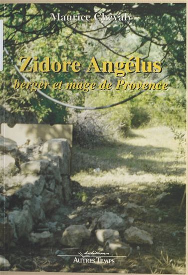 Zidore Angélus : berger et mage de Provence - MAURICE CHEVALY
