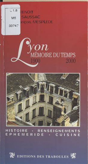 Lyon, mémoire du temps (1900-2000) : Un siècle d'histoire - BRUNO BENOIT - JEAN-FRANÇOIS MESPLÈDE - ROLAND SAUSSAC