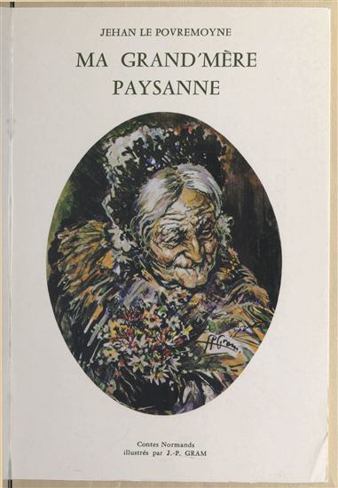 Ma grand'mère paysanne : contes normands - J.-P. GRAM - JEHAN LE POVREMOYNE