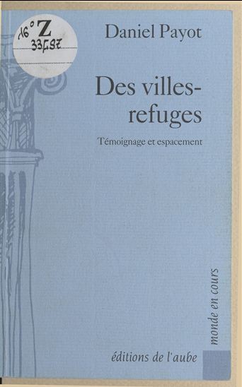 Des villes-refuges : Témoignage et espacement - DANIEL PAYOT