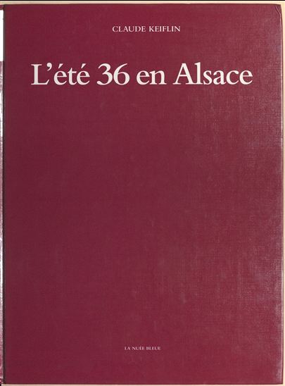 L'Été 36 en Alsace : Des grandes grèves aux premiers congés - CLAUDE KEIFLIN