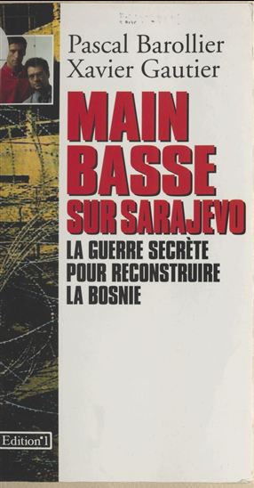 Main basse sur Sarajevo : La Guerre secrète pour reconstruire la Bosnie - PASCAL BAROLLIER - XAVIER GAUTIER