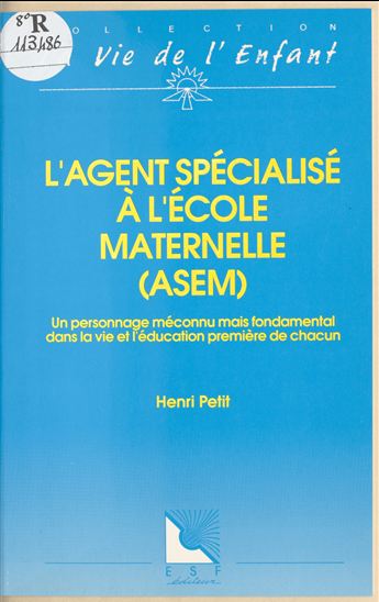 L'agent spécialisé à l'école maternelle (ASEM) : un personnage méconnu mais fondamental dans la vie et l'éducation première de chacun - HENRI PETIT