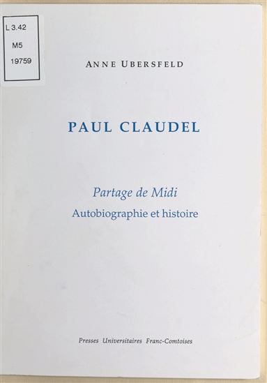 Paul Claudel, «Partage de Midi» : autobiographie et histoire - ANNE UBERSFELD
