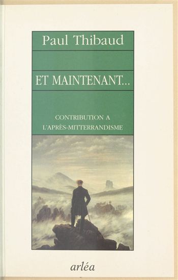 Et maintenant… Contribution à l'après-mitterrandisme - PAUL THIBAUD