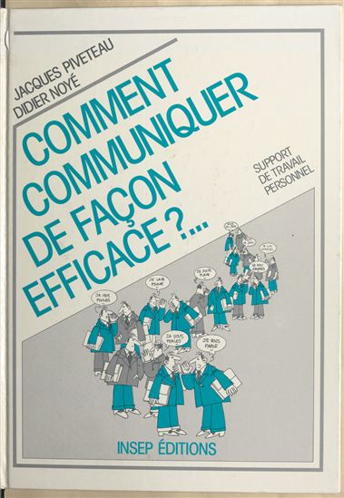 Comment communiquer de façon efficace ?... - DIDIER NOYÉ - JACQUES PIVETEAU