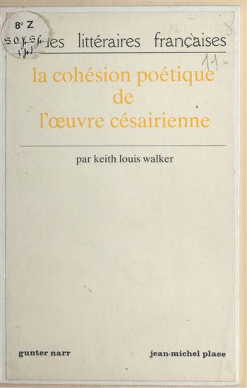 La Cohésion poétique de l'œuvre césairienne - KEITH LOUIS WALKER