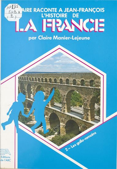 Claire raconte à Jean-François l'histoire de la France (2). Les Gallo-Romains - CLAIRE MANIER-LEJEUNE