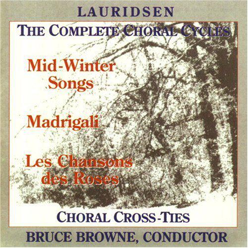 Complete Choral Cycles: Mid-Winter Songs / Madrigali/ Les Chansons des Roses - LAURIDSEN MORTEN