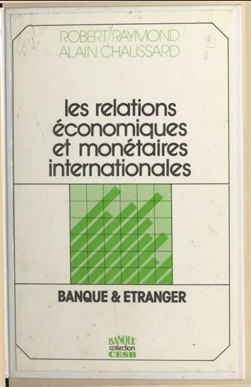 Les relations économiques et monétaires internationales : banque et étranger - ALAIN CHAUSSARD - ROBERT RAYMOND