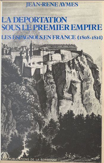 La déportation sous le premier Empire : les Espagnols en France (1806-1814) - JEAN-RENÉ AYMES